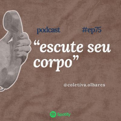#75 - "Escute seu corpo" #75 - "Escute seu corpo"