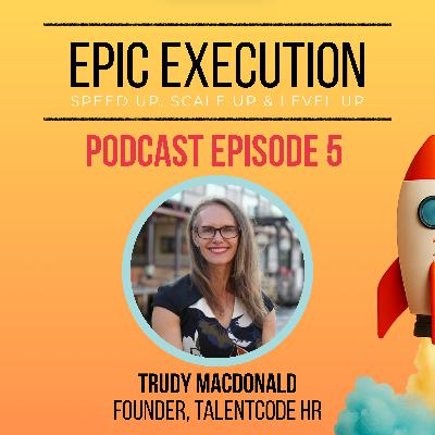 Ep 5. Trudy MacDonald (Talent, HR, Building High-Performance Teams)
