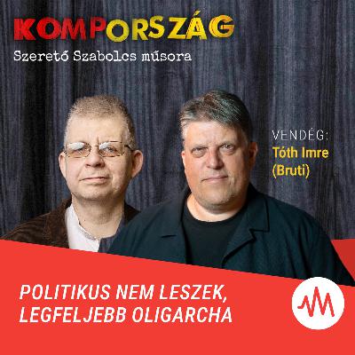 Bruti: Politikus nem leszek, legfeljebb oligarcha – Kompország