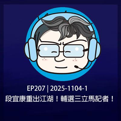 EP207 | 2025-1104-1 段宜康重出江湖！輔選三立馬記者！