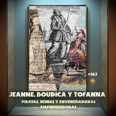 E367: Jeanne, Boudica y Tofana: Piratas, Reinas y Envenenadoras Emprendedoras