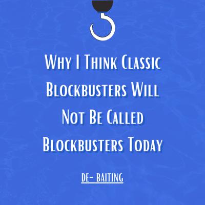 Why I Think Classic Blockbusters Will Not Be Called Blockbusters Today