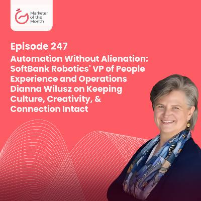 EPISODE 247- Automation Without Alienation: SoftBank Robotics' VP of People Experience and Operations Dianna Wilusz on Keeping Culture, Creativity, & Connection Intact