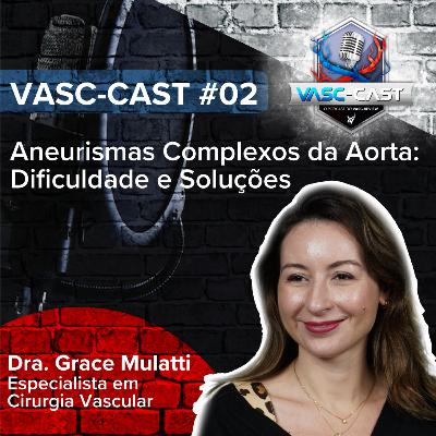 VASC-Cast #2: Dificuldades e solução de Aneurismas Complexos da Aorta com a Dra. Grace Carvajal Mulatti