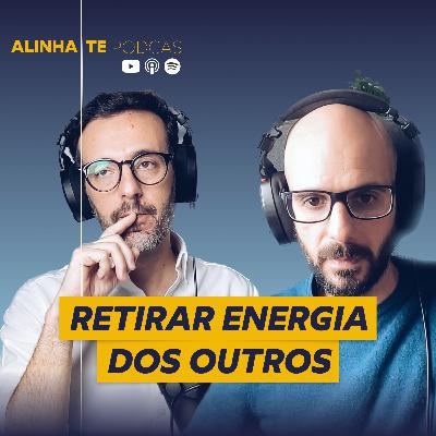 Retirar Energia dos Outros | 003 Alinha-te