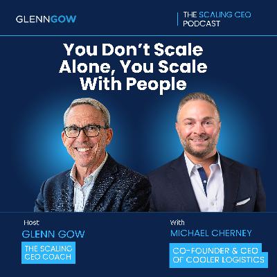 You Don’t Scale Alone, You Scale With People | The Scaling CEO Podcast You Don’t Scale Alone, You Scale With People | The Scaling CEO Podcast