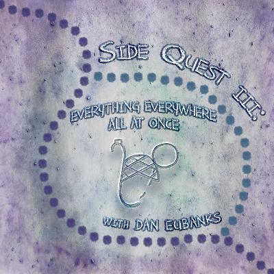 SIDE QUEST III: EVERYTHING EVERYWHERE ALL AT ONCE SIDE QUEST III: EVERYTHING EVERYWHERE ALL AT ONCE