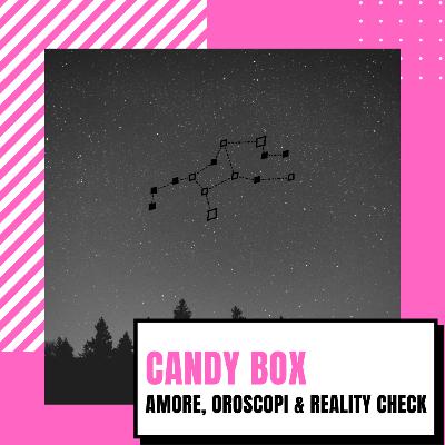 CANDY BOX // Amori, oroscopi & #realitycheck