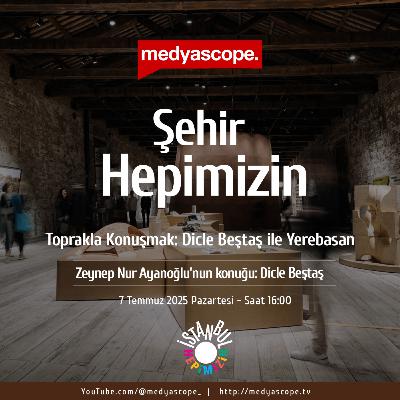 431 - Şehir Hepimizin : Toprakla Konuşmak – Dicle Beştaş ile Yerebasan Sergisi