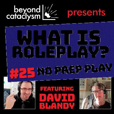 What is Roleplay #25: No Prep Play with David Blandy What is Roleplay #25: No Prep Play with David Blandy