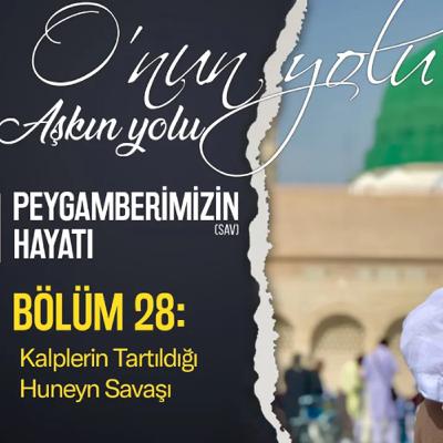 Kalplerin Tartıldığı Huneyn Savaşı (Bölüm 28) | O'nun Yolu Aşkın Yolu