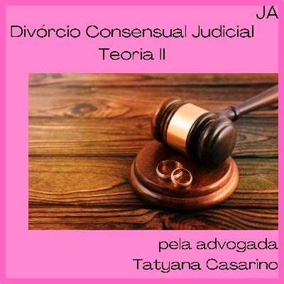 Divórcio Consensual Judicial - Parte II Divórcio Consensual Judicial - Parte II