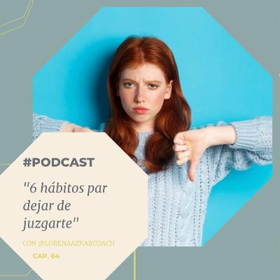 Capítulo 64- Hábitos para dejar de juzgarte
