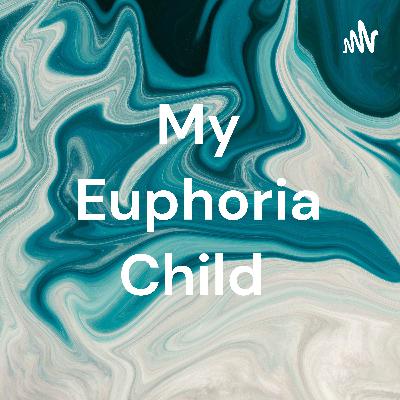 My euphoria child