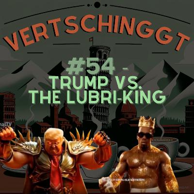 #54 - TRUMP VS. THE LUBRI-KING