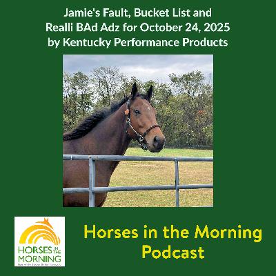 Jamie's Fault, Bucket List and  Realli BAd Adz for October 24, 2025  by Kentucky Performance Products Jamie's Fault, Bucket List and  Realli BAd Adz for October 24, 2025  by Kentucky Performance Products