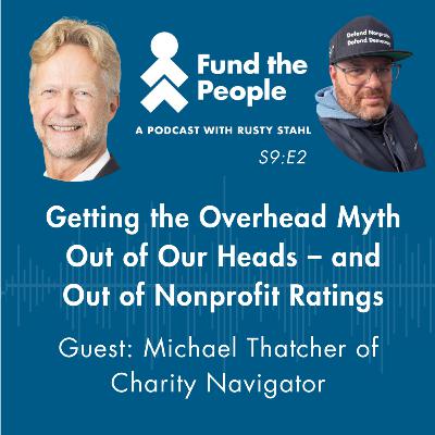 Getting the Overhead Myth Out of Our Heads -- And Out of Nonprofit Ratings (Guest: Michael Thatcher, Charity Navigator) Getting the Overhead Myth Out of Our Heads -- And Out of Nonprofit Ratings (Guest: Michael Thatcher, Charity Navigator)