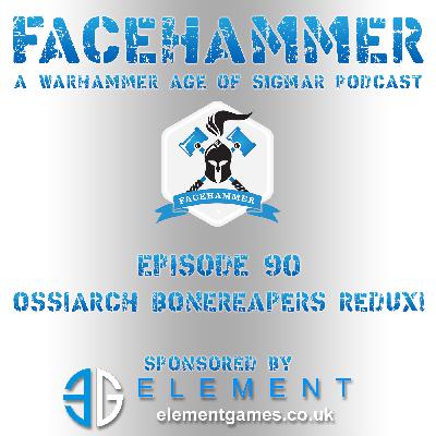 FaceHammer Episode 90: Ossiarch Bonereapers Redux!