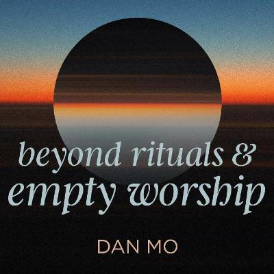 Beyond Rituals & Empty Worship | Dan Mo | FCC Online Beyond Rituals & Empty Worship | Dan Mo | FCC Online