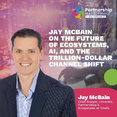 Jay McBain on the Future of Ecosystems, AI, and the Trillion-Dollar Channel Shift