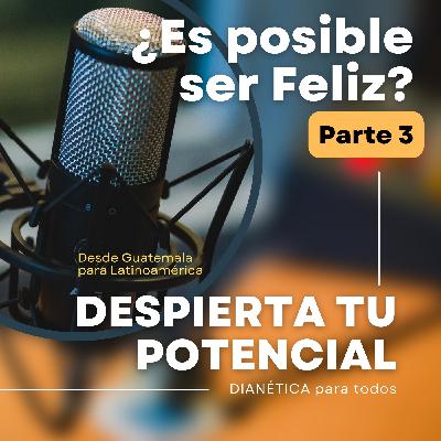 104: ¿Es Posible Ser Felíz? Parte 3: Cómo darle vida y brillo a la vida y a tus sueños nuevamente