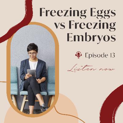 Episode 13: Freezing Eggs vs Freezing Embryos Episode 13: Freezing Eggs vs Freezing Embryos