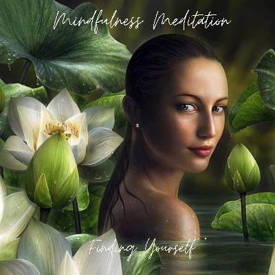 Mindfulness Meditation "Finding Yourself" through the exploration of your emotions & let go of all negative feelings