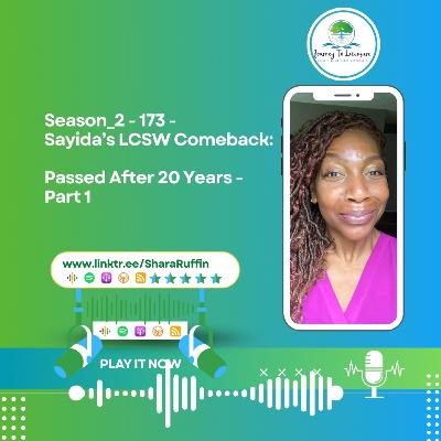 Season_2 - 173 - Sayida’s LCSW Comeback: Passed After 20 Years - Part 1