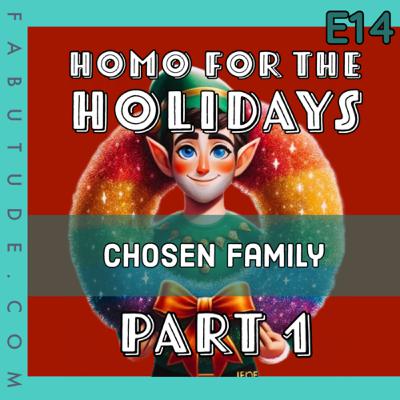 EP 14 | Homo for the Holidays Pt. 1 - Chosen Family