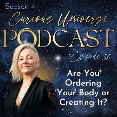 35 - Are You Ordering Your Body or Creating It? 35 - Are You Ordering Your Body or Creating It?