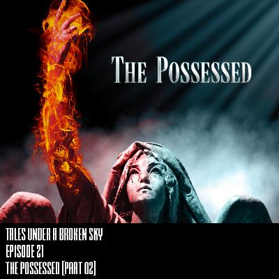 Episode 21 - The Possessed (Part 02)