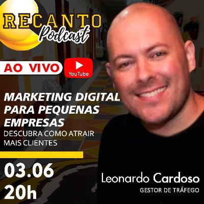 RECANTO Podcast #11 | MARKETING DIGITAL PARA PEQUENAS EMPRESAS | Part. Leonardo Cardoso