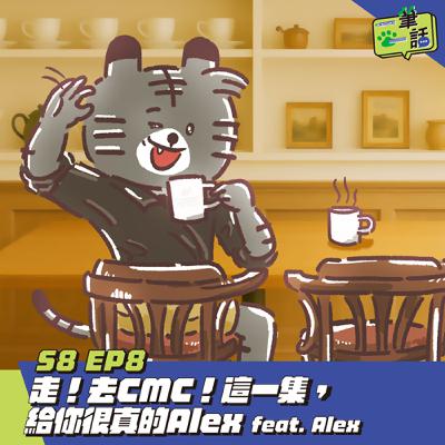 S8 EP8: 走！去CMC！這一集，給你很真的Alex feat. Alex
