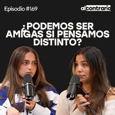 169 - ¿Podemos ser amigas si pensamos distinto?