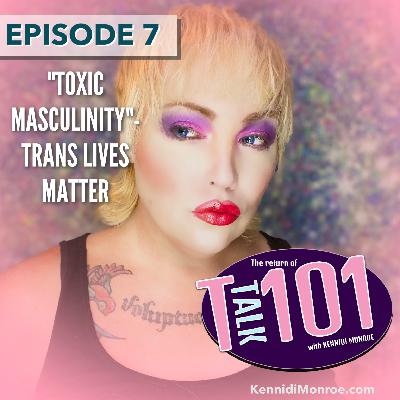 Toxic Masculinity- Trans Lives Matter