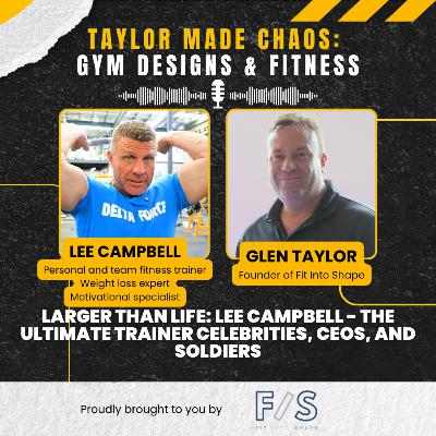 Ep. 7 Larger Than Life: Lee Campbell - The Ultimate Trainer For Celebrities, CEOs, and Soldiers