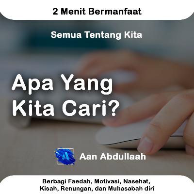 Apa Yang Kita Cari? | Aan Abdullaah