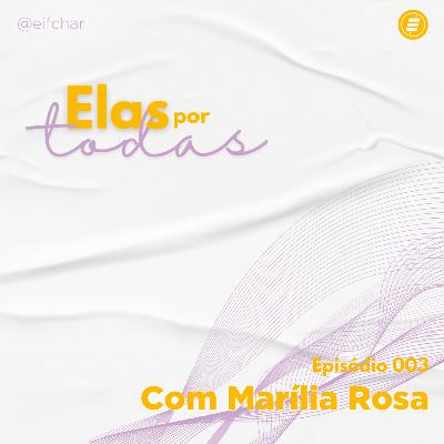 Elas por Todas | Ep. 003 - Marília Rosa