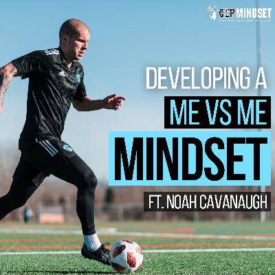 Developing a ‘Me vs Me’ Mentality - Featuring Professional Soccer Player Noah Cavanaugh