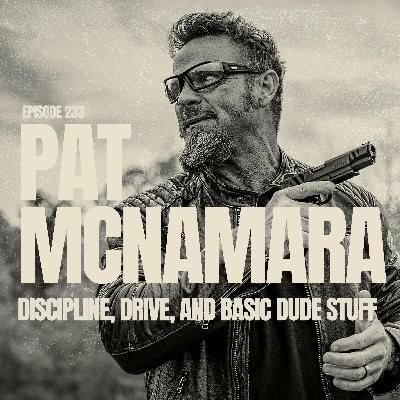 EP 233: PAT MCNAMARA | Discipline, Drive, and Basic Dude Stuff
