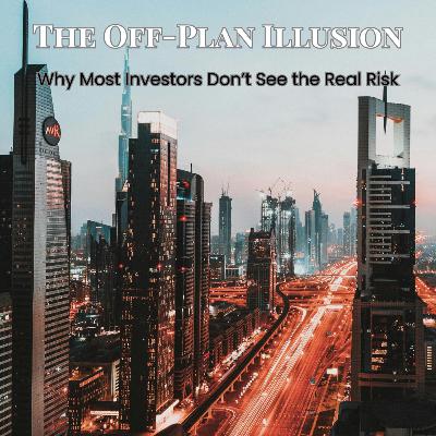 The Off-Plan Illusion: Why Most Investors Don’t See the Real Risk The Off-Plan Illusion: Why Most Investors Don’t See the Real Risk