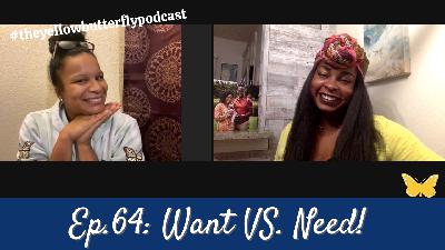 Want VS. Need! - #theyellowbutterflypodcast