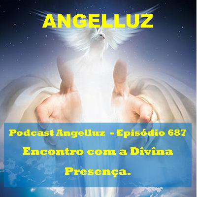 Angelluz - #687 – Encontro com a Divina Presenca