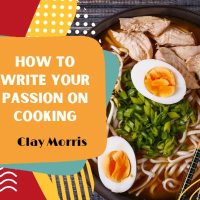 HOW TO WRITE YOUR PASSION FOR COOKING! HOW TO WRITE YOUR PASSION FOR COOKING!