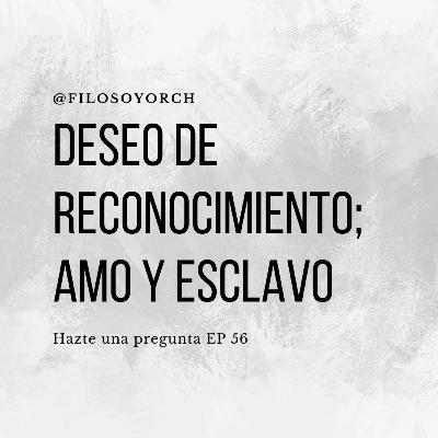 T6 E56 - Deseo de reconocimiento; amo y esclavo T6 E56 - Deseo de reconocimiento; amo y esclavo