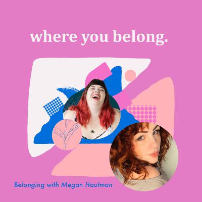 Belonging with Megan Hautman