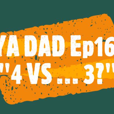 YA DAD Episode 16: 4 VS...3?