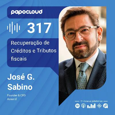 Papo Cloud 317 - Recuperação de Créditos e Tributos fiscais - José Guilherme Sabino - Grupo Assertif
