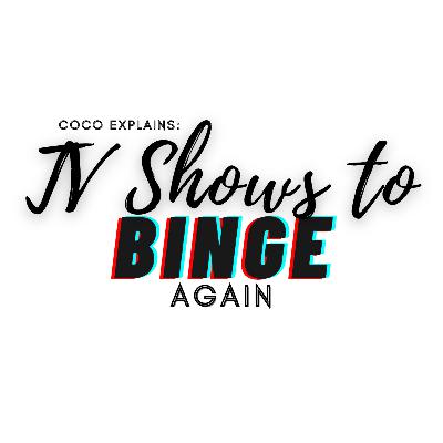 Coco Explains: TV Shows You Should Binge AGAIN.