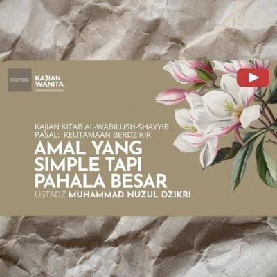 Kajian Wanita 245. "AMAL YANG SIMPLE TAPI PAHALA BESAR" | Kitab Al-Wabilush Shayyib